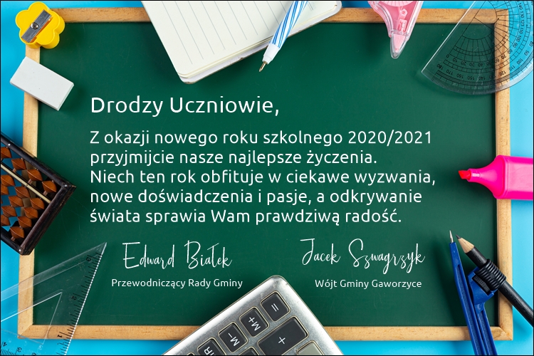 Obrazek z życzeniami o treści: Drodzy Uczniowie, z okazji nowego roku szkolneho 2020/2021 przyjmijcie nasze najlepsze życzenia.  Niech ten rok obfituje w ciekawe wyzwania, nowe doświadczenia i pasje, a odkrywanie świata niech sprawia Wam prawdziwą radość. Podpisano Wójt Gminy Jacek Szwagrzyk i Przewodniczący Rady Edward Białek.